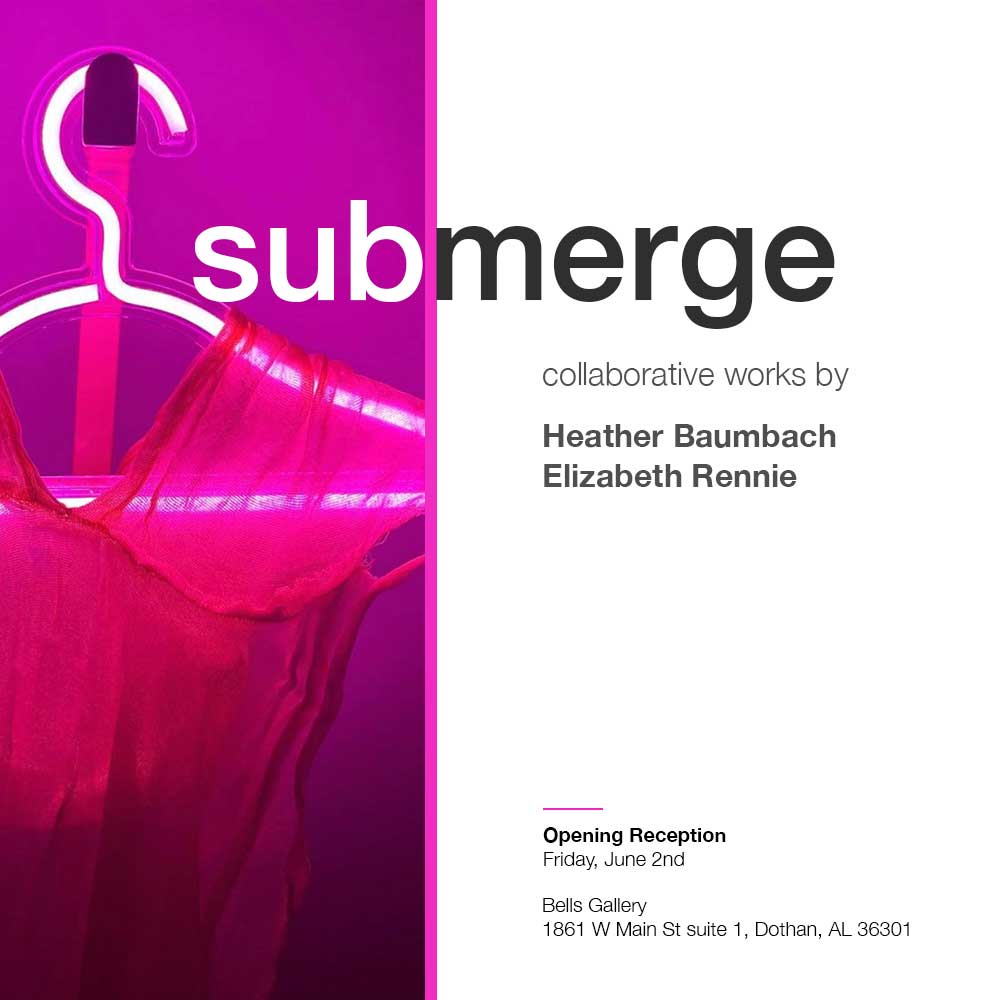 Submerge Bells Reception Poster for Submerge, a collaborative exhibition by Heather Baumbach and Elizabeth Rennie. The design features a neon pink-lit image of a sheer garment draped on a plastic hanger on the left, with exhibition details on the right. The opening reception is Friday, June 2nd at Bells Gallery, 1861 W Main Street, Suite 1, Dothan, Alabama.